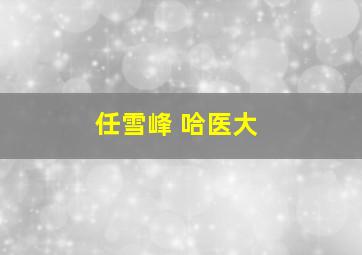 任雪峰 哈医大